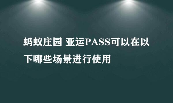 蚂蚁庄园 亚运PASS可以在以下哪些场景进行使用