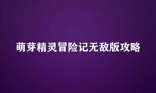 萌芽精灵冒险记无敌版攻略