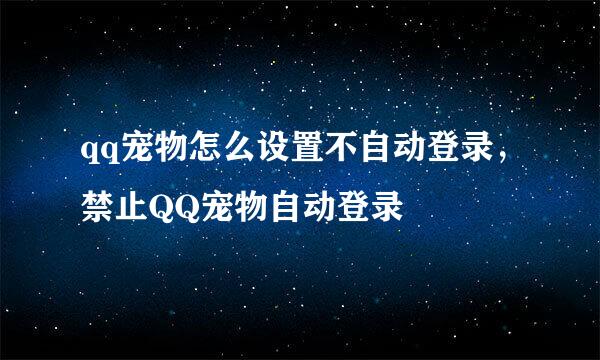 qq宠物怎么设置不自动登录，禁止QQ宠物自动登录