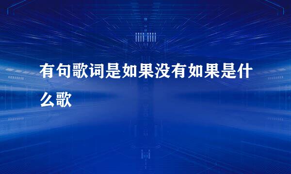有句歌词是如果没有如果是什么歌