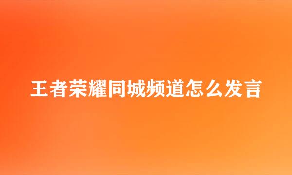 王者荣耀同城频道怎么发言