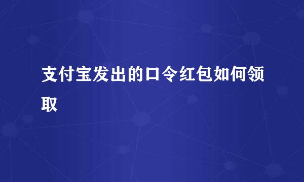 支付宝发出的口令红包如何领取
