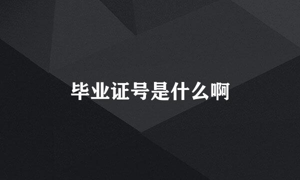 毕业证号是什么啊