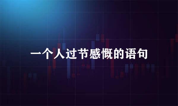 一个人过节感慨的语句