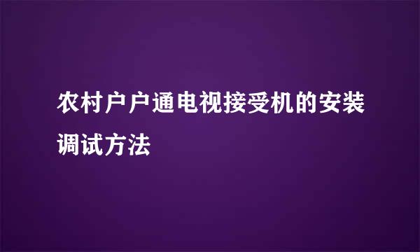 农村户户通电视接受机的安装调试方法