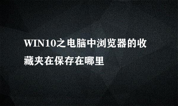 WIN10之电脑中浏览器的收藏夹在保存在哪里