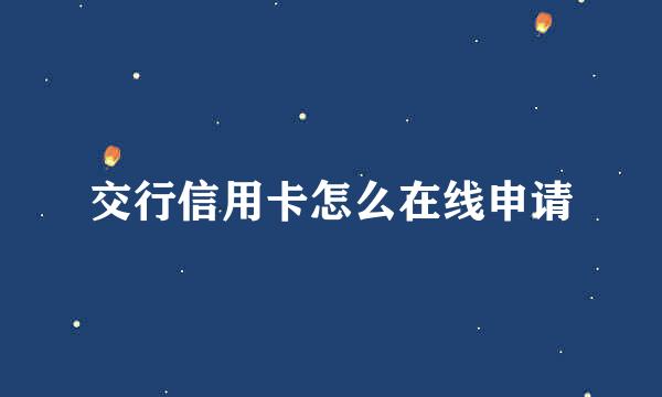 交行信用卡怎么在线申请