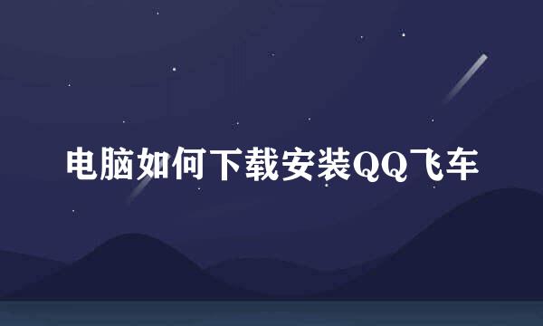 电脑如何下载安装QQ飞车