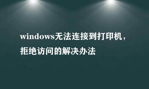 windows无法连接到打印机，拒绝访问的解决办法