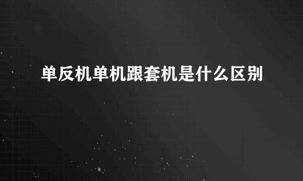 单反机单机跟套机是什么区别