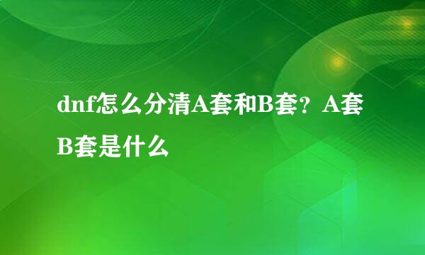 dnf怎么分清A套和B套？A套B套是什么