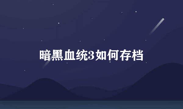 暗黑血统3如何存档
