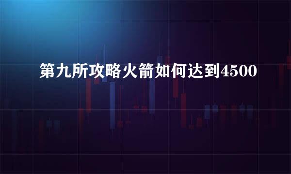 第九所攻略火箭如何达到4500