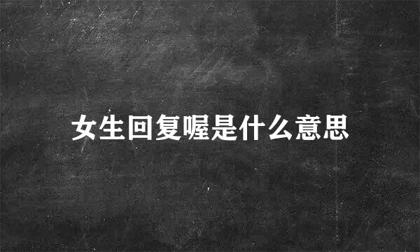 女生回复喔是什么意思
