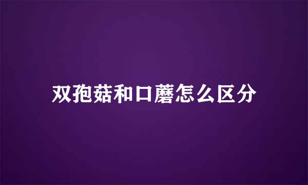 双孢菇和口蘑怎么区分