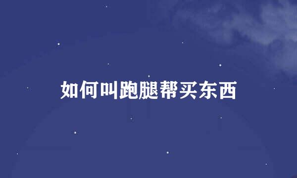 如何叫跑腿帮买东西