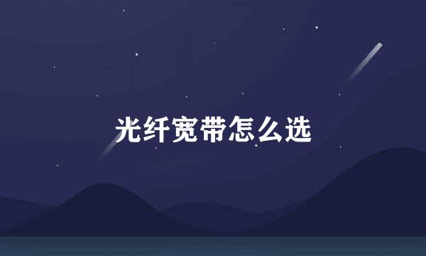 光纤宽带怎么选