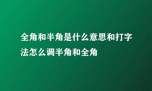 全角和半角是什么意思和打字法怎么调半角和全角