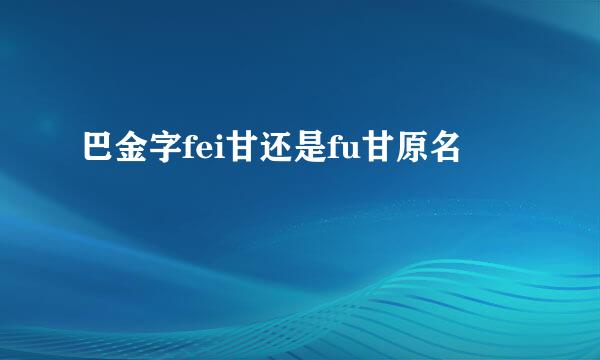 巴金字fei甘还是fu甘原名