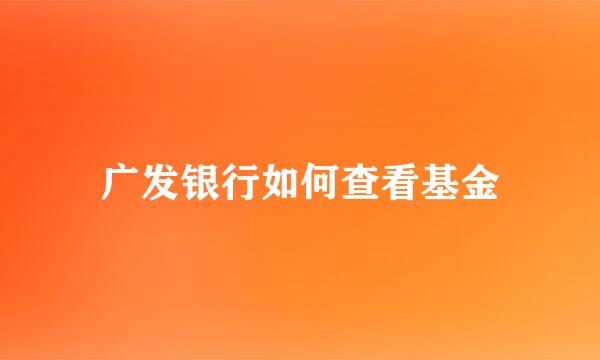 广发银行如何查看基金