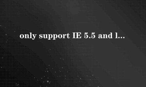 only support IE 5.5 and later version怎么办