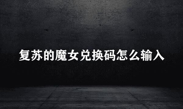 复苏的魔女兑换码怎么输入