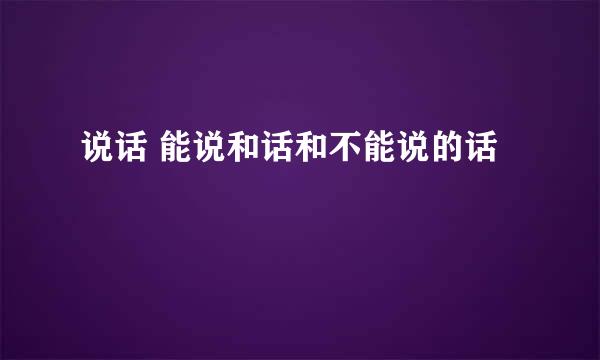 说话 能说和话和不能说的话