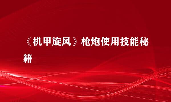 《机甲旋风》枪炮使用技能秘籍