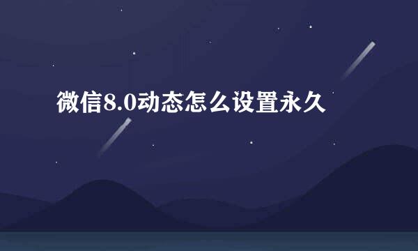 微信8.0动态怎么设置永久