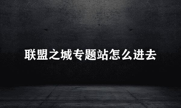 联盟之城专题站怎么进去