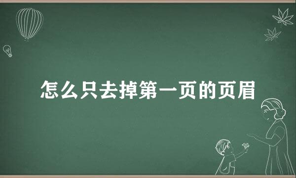 怎么只去掉第一页的页眉