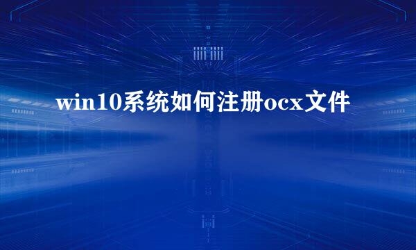 win10系统如何注册ocx文件