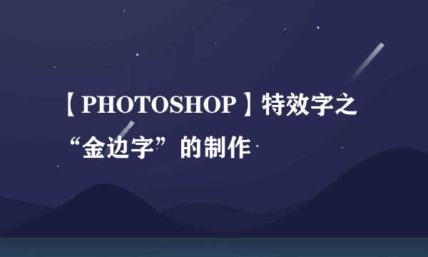 【PHOTOSHOP】特效字之“金边字”的制作