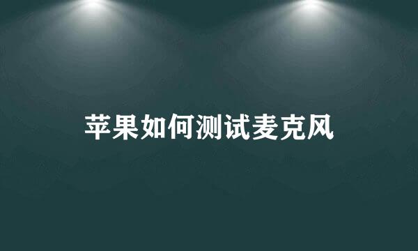 苹果如何测试麦克风