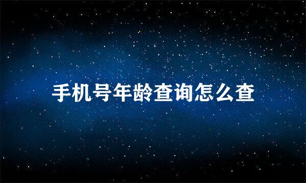 手机号年龄查询怎么查