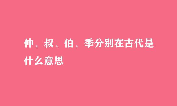 仲、叔、伯、季分别在古代是什么意思