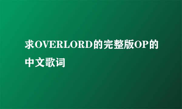 求OVERLORD的完整版OP的中文歌词