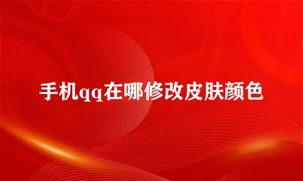 手机qq在哪修改皮肤颜色