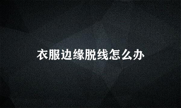 衣服边缘脱线怎么办