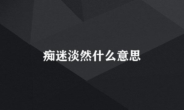 痴迷淡然什么意思