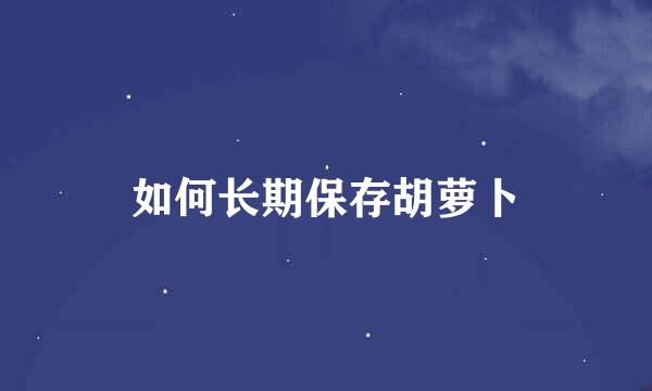如何长期保存胡萝卜