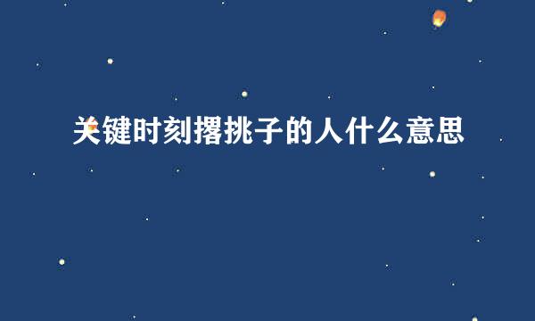 关键时刻撂挑子的人什么意思