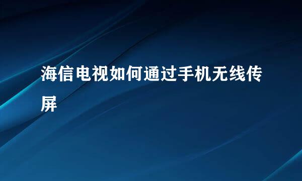 海信电视如何通过手机无线传屏
