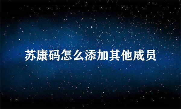 苏康码怎么添加其他成员