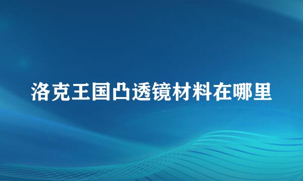 洛克王国凸透镜材料在哪里