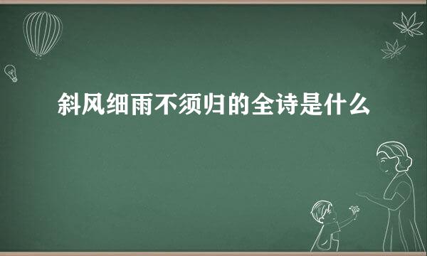 斜风细雨不须归的全诗是什么
