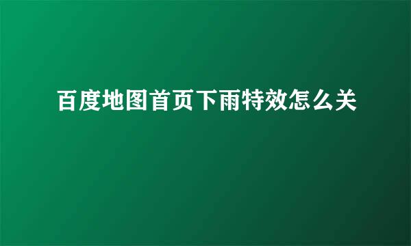 百度地图首页下雨特效怎么关