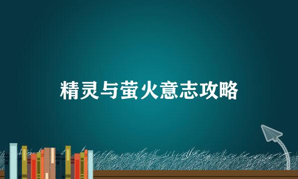 精灵与萤火意志攻略