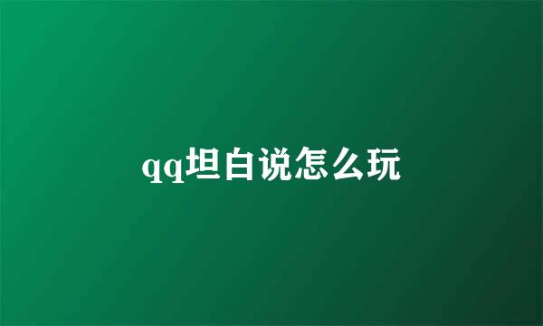 qq坦白说怎么玩