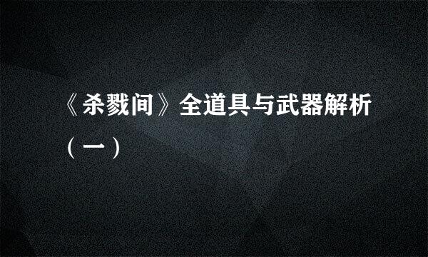 《杀戮间》全道具与武器解析（一）
